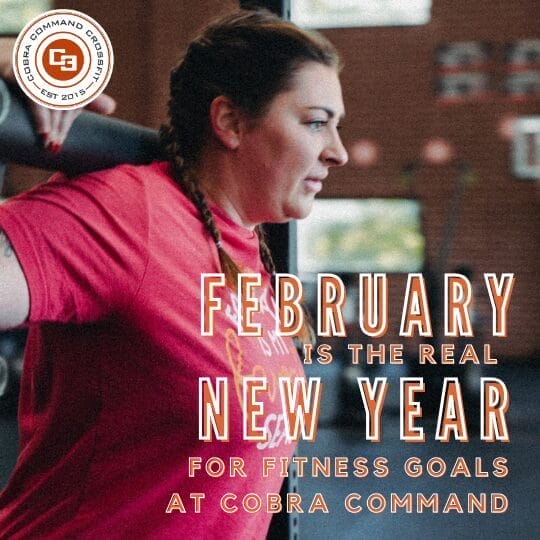 February is the REAL New Year for Fitness at Cobra Command CrossFit